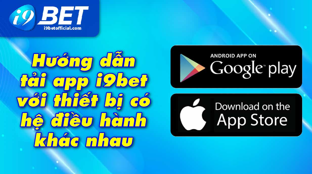 Hướng dẫn tải app i9bet với thiết bị có hệ điều hành khác nhau
